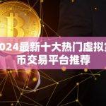 2024最新十大热门虚拟货币交易平台推荐