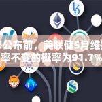 非农公布前，美联储5月维持利率不变的概率为91.7%