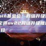 ilecoin基金会：网络升级协调员决定将nv22网络升级推迟至4月24日