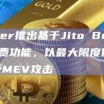 Jupiter在Swap功能中上线基于Jito Bundles的小费（Tipping）功能