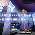 美国参议员致信FTX破产案法官，要求调查FTX破产律所低价出售SOL行为