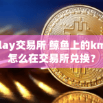klay交易所 鲸鱼上的kmc怎么在交易所兑换？