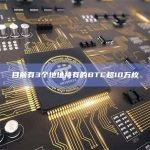 目前有3个地址持有的BTC超10万枚